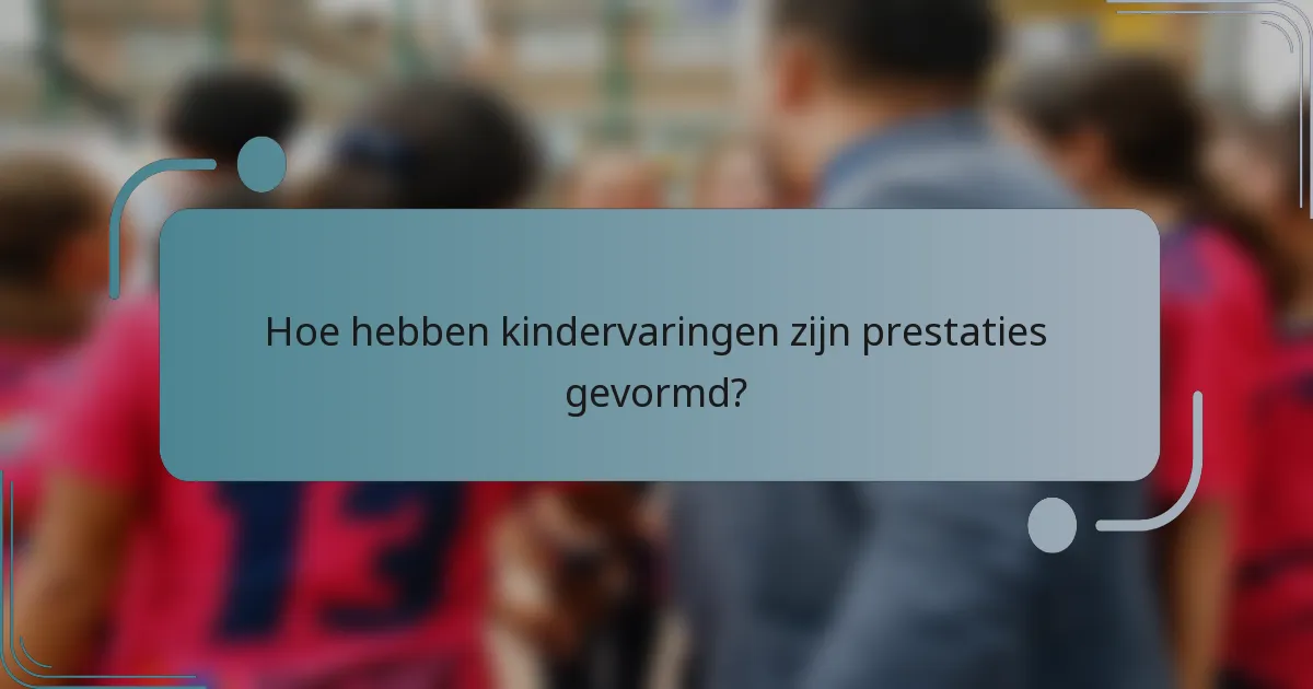 Hoe hebben kindervaringen zijn prestaties gevormd?
