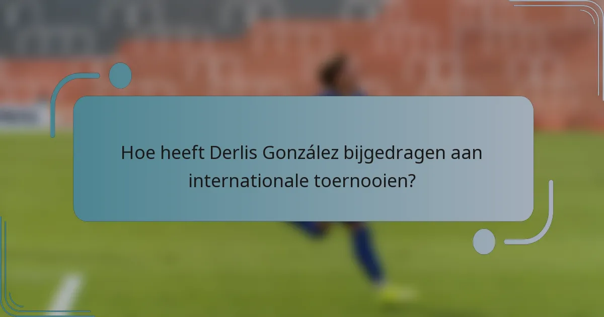 Hoe heeft Derlis González bijgedragen aan internationale toernooien?