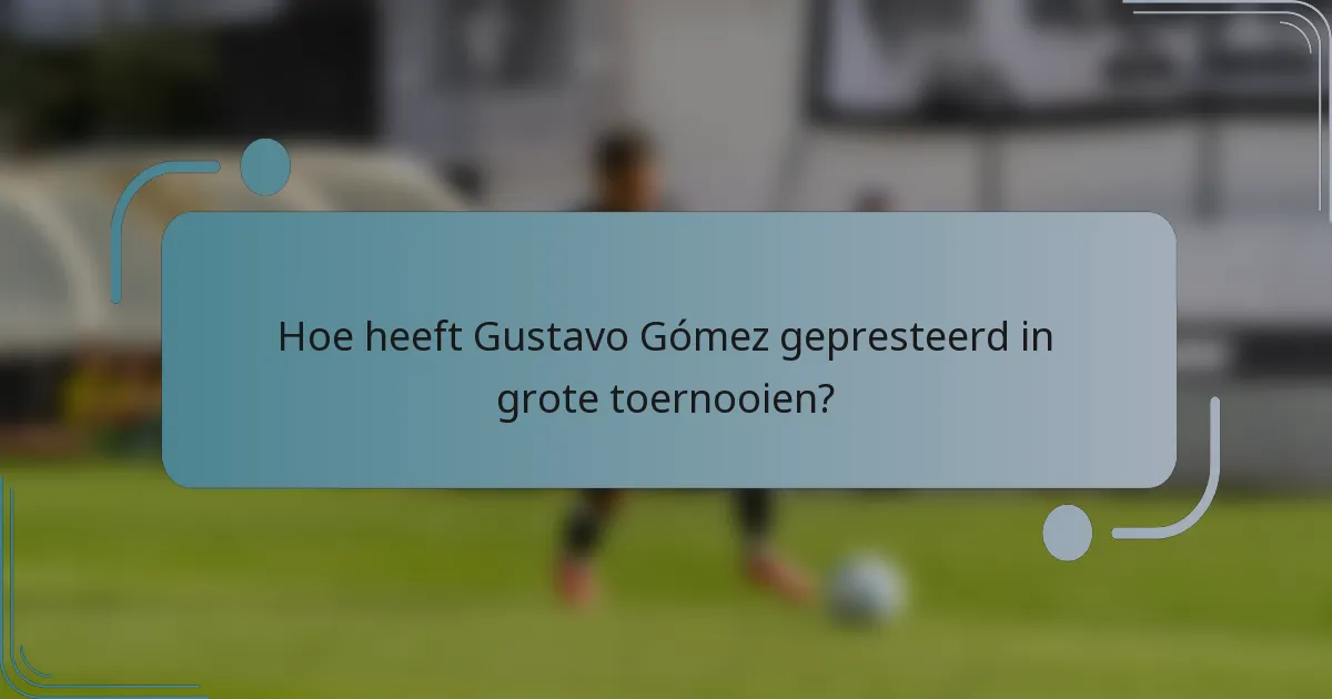 Hoe heeft Gustavo Gómez gepresteerd in grote toernooien?