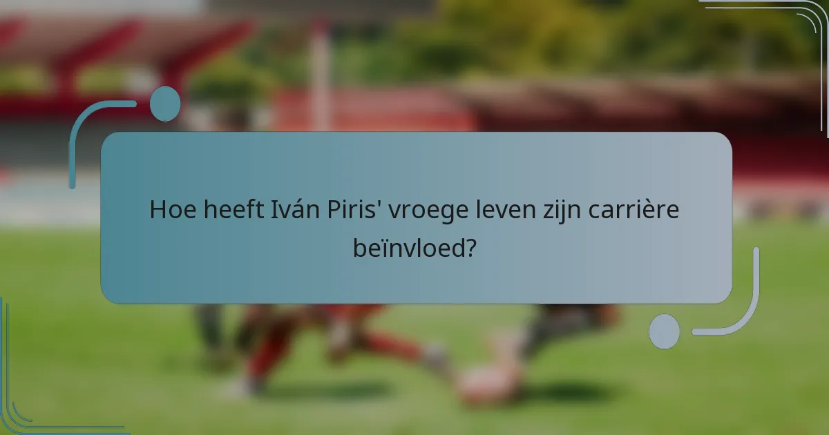 Hoe heeft Iván Piris' vroege leven zijn carrière beïnvloed?