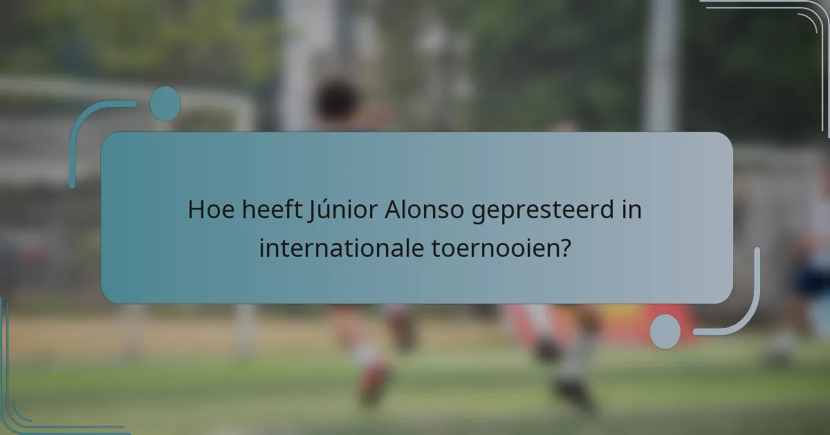 Hoe heeft Júnior Alonso gepresteerd in internationale toernooien?