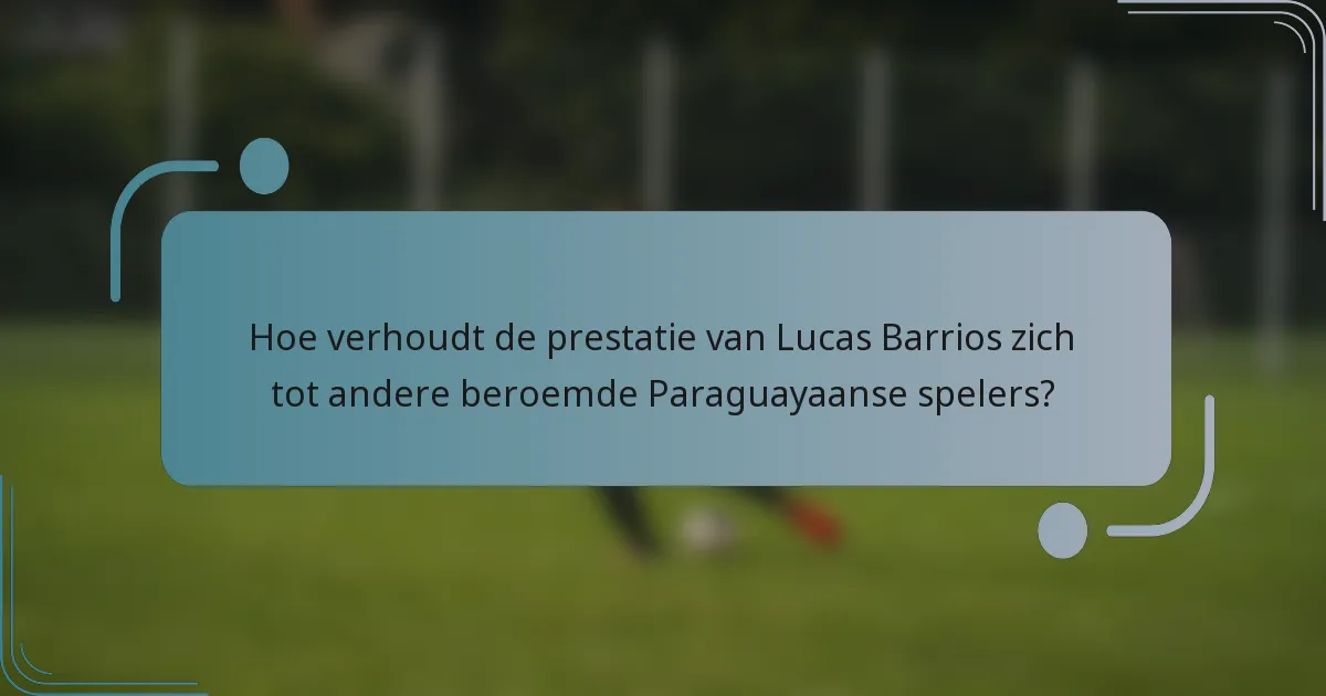 Hoe verhoudt de prestatie van Lucas Barrios zich tot andere beroemde Paraguayaanse spelers?
