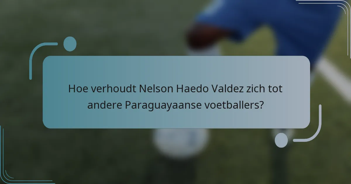 Hoe verhoudt Nelson Haedo Valdez zich tot andere Paraguayaanse voetballers?