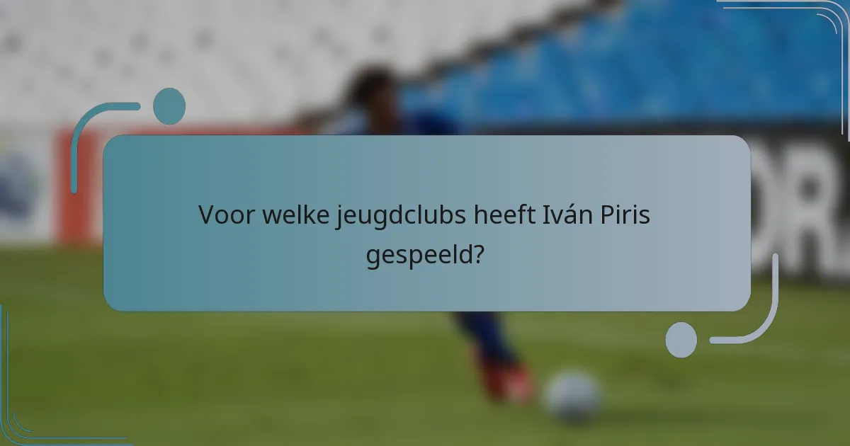 Voor welke jeugdclubs heeft Iván Piris gespeeld?