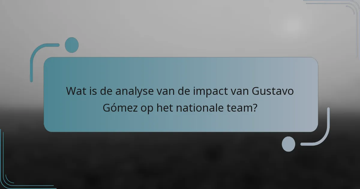 Wat is de analyse van de impact van Gustavo Gómez op het nationale team?