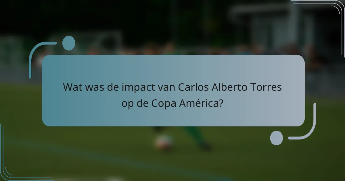 Wat was de impact van Carlos Alberto Torres op de Copa América?