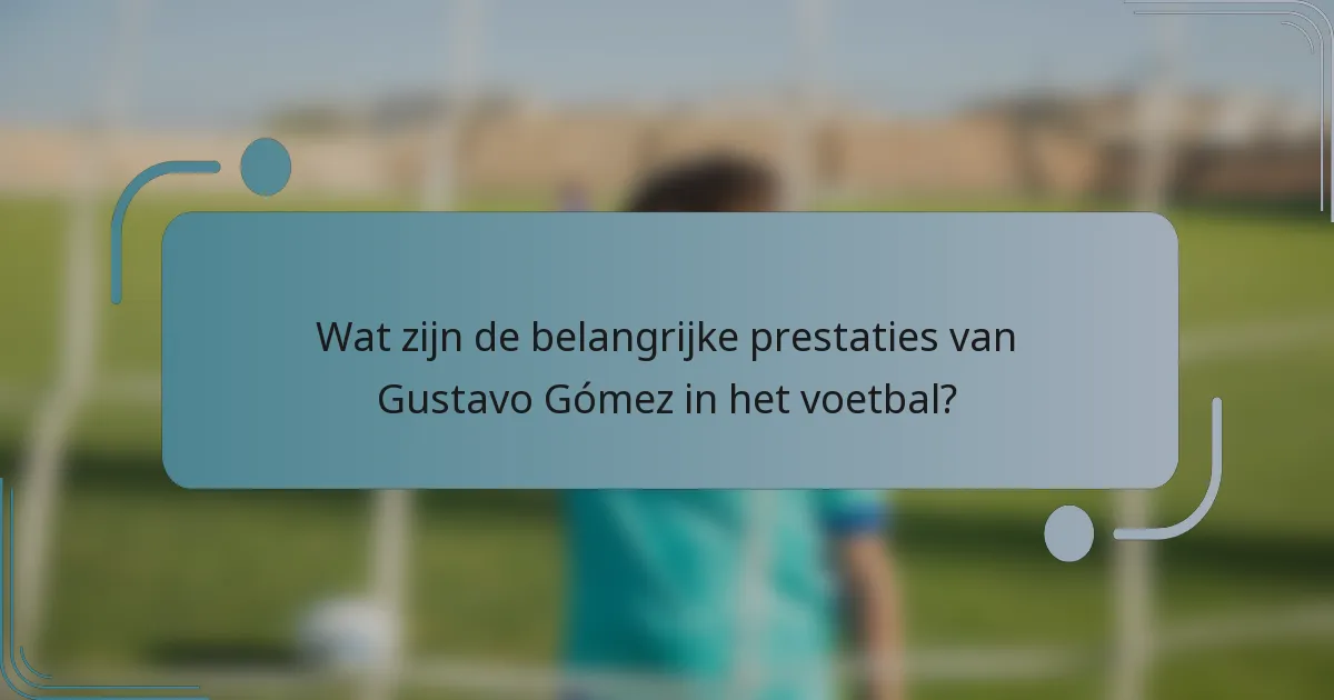 Wat zijn de belangrijke prestaties van Gustavo Gómez in het voetbal?