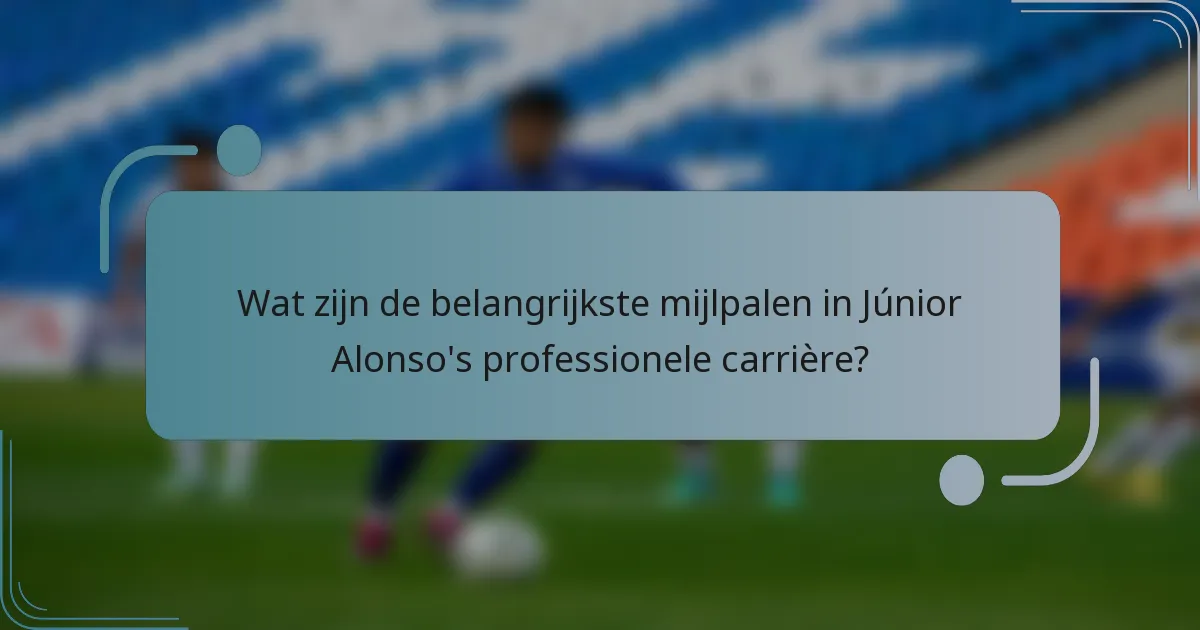 Wat zijn de belangrijkste mijlpalen in Júnior Alonso's professionele carrière?