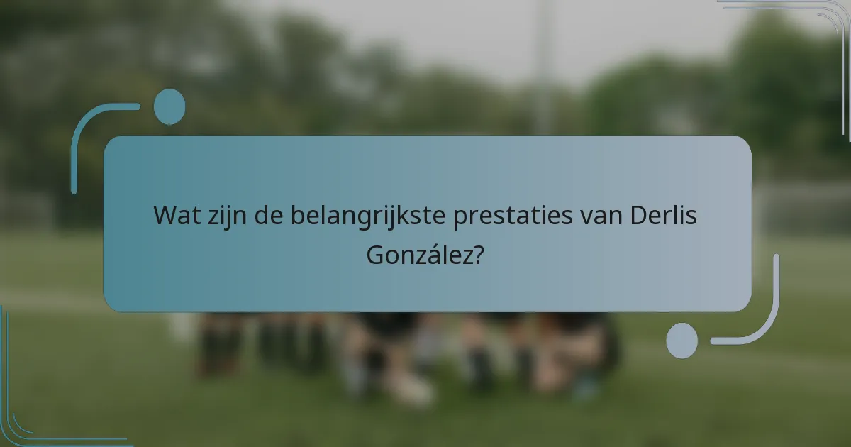 Wat zijn de belangrijkste prestaties van Derlis González?