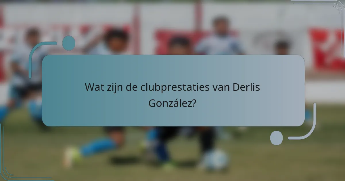 Wat zijn de clubprestaties van Derlis González?