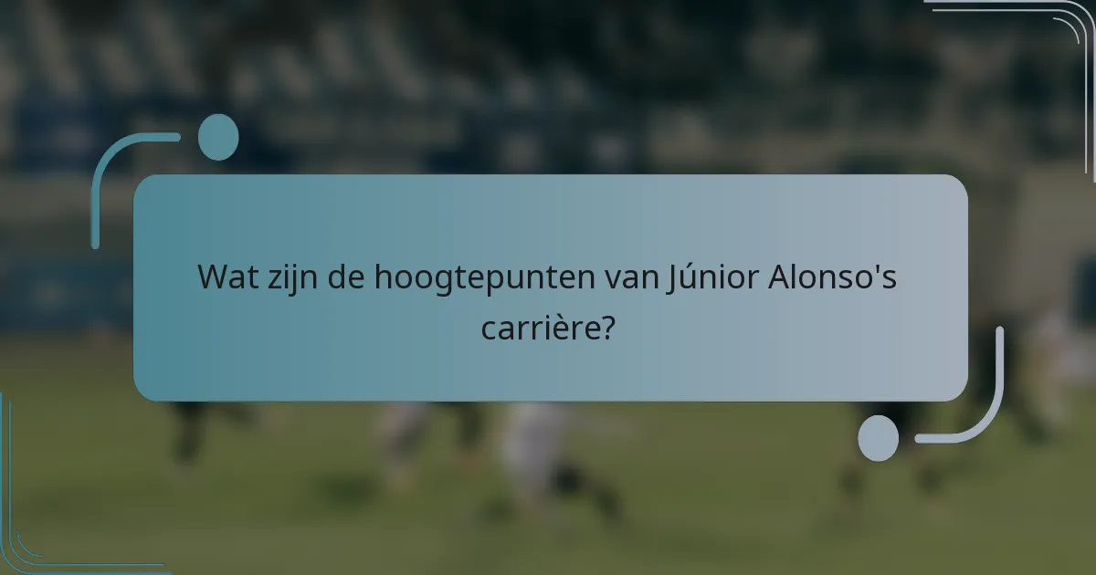 Wat zijn de hoogtepunten van Júnior Alonso's carrière?