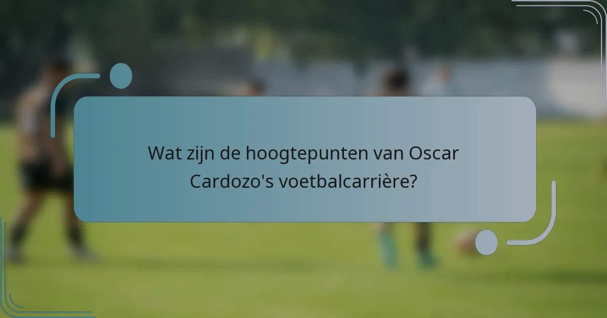 Wat zijn de hoogtepunten van Oscar Cardozo's voetbalcarrière?