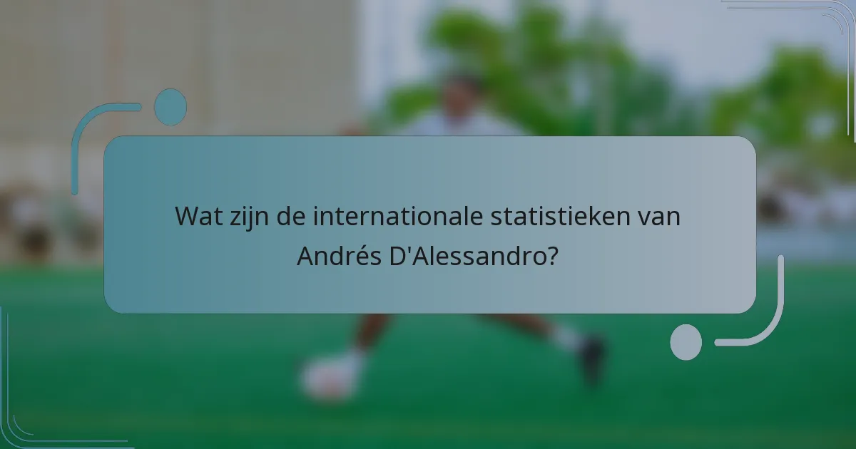 Wat zijn de internationale statistieken van Andrés D'Alessandro?
