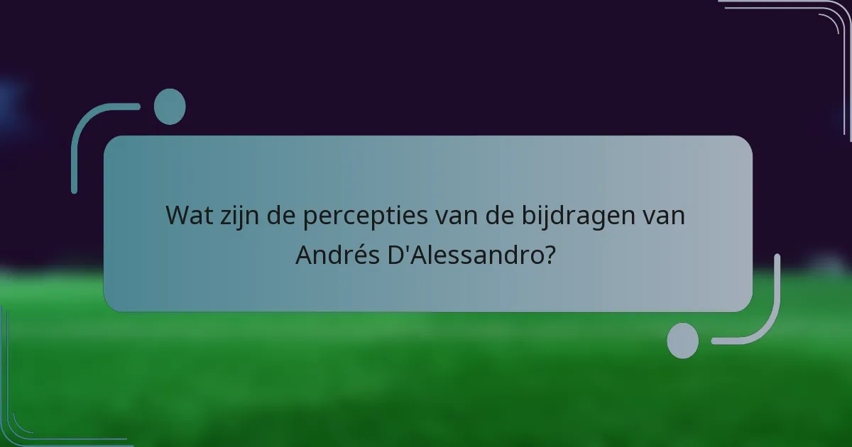 Wat zijn de percepties van de bijdragen van Andrés D'Alessandro?