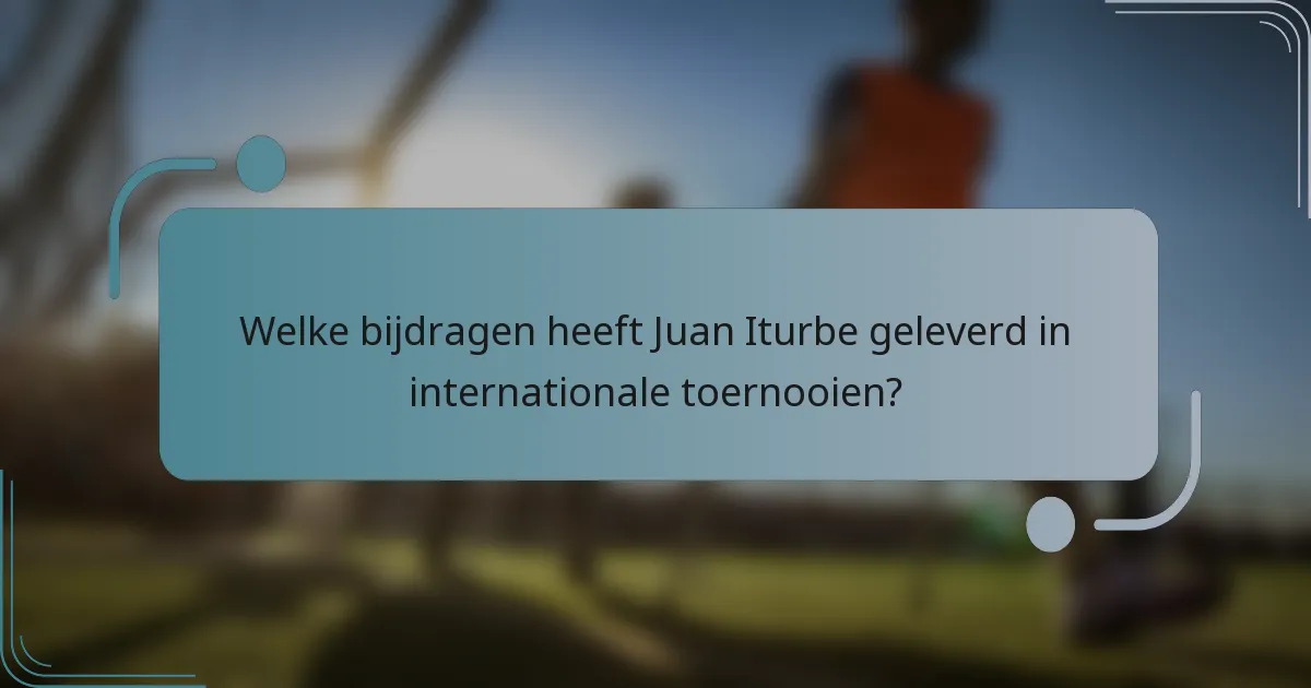 Welke bijdragen heeft Juan Iturbe geleverd in internationale toernooien?