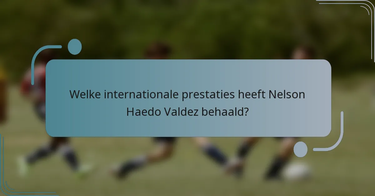 Welke internationale prestaties heeft Nelson Haedo Valdez behaald?