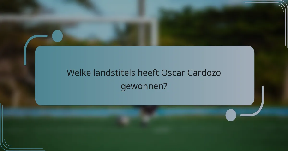 Welke landstitels heeft Oscar Cardozo gewonnen?