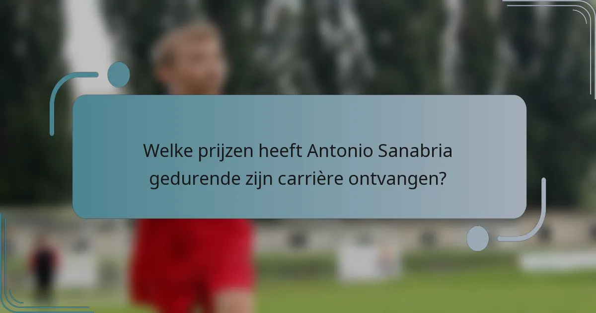 Welke prijzen heeft Antonio Sanabria gedurende zijn carrière ontvangen?