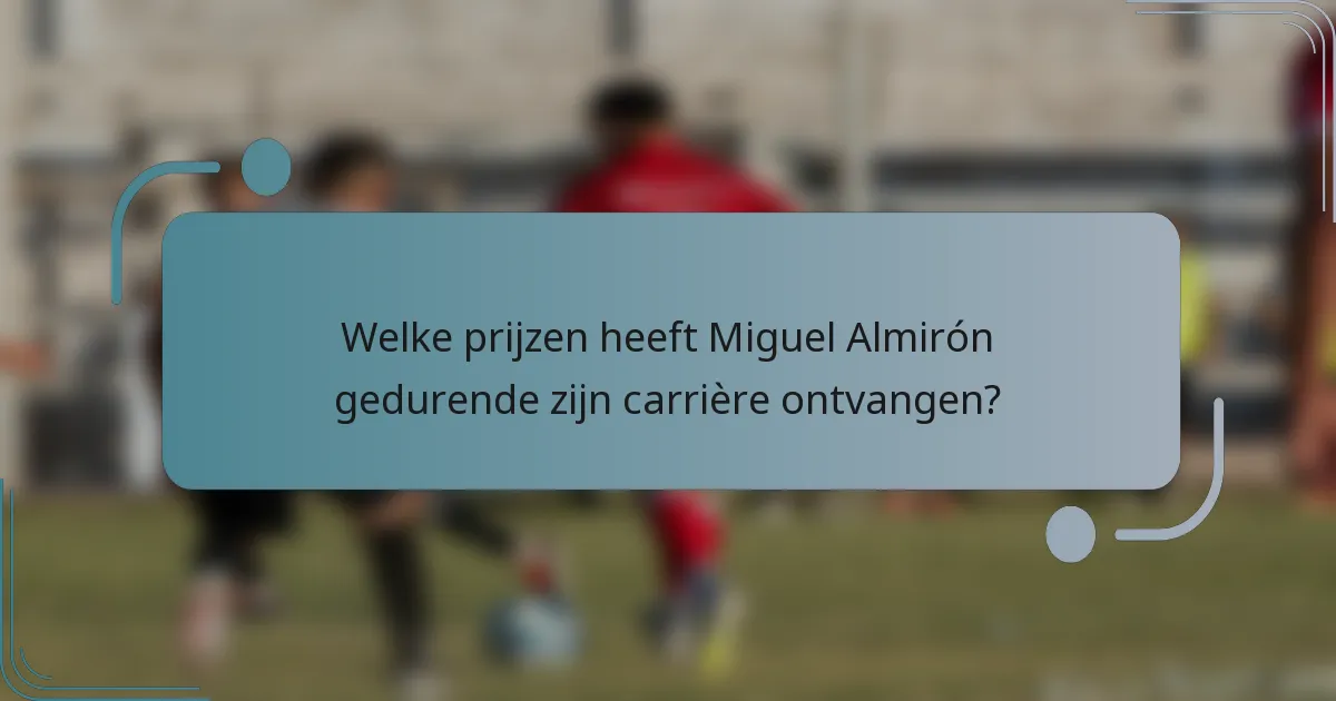 Welke prijzen heeft Miguel Almirón gedurende zijn carrière ontvangen?