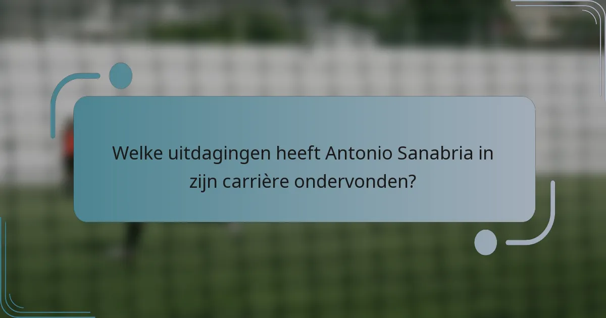 Welke uitdagingen heeft Antonio Sanabria in zijn carrière ondervonden?