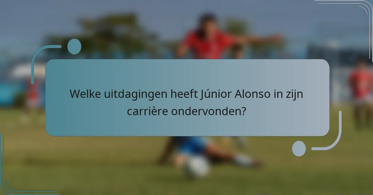 Welke uitdagingen heeft Júnior Alonso in zijn carrière ondervonden?